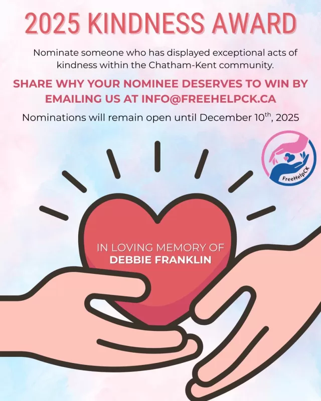 Chatham-Kent, we need your help!🙏🏻🌟
Let’s come together to honor the memory of Debbie Franklin🕊️, whose kindness touched so many lives through her love and support of FreeHelpCK. Debbie had a way of spreading kindness like confetti 🎉💗
This year marks the 3rd Annual Debbie Franklin Kindness Award, a tribute to her legacy and a celebration of those in our community who continue to shine through their selfless acts of kindness.
✨ How to Nominate ✨
📆 Submit your nomination by December 10th, 2025. Think of that special person, whether it’s a friend, teacher, neighbor, or even a stranger, whose kindness has inspired you.
🏆 The winner will be recognized with their name engraved on a plaque and will also receive a $100 gift card as a small token of gratitude.
📩 To nominate please email us at info@freehelpck.ca with your story. Share why your nominee reflects the true spirit of kindness. Don’t forget to tag us and use #DebbieFranklinKindnessAward to spread the word!
🎉 The award recipient will be announced on December 13th, 2025!
Let’s celebrate kindness while honoring Debbie’s memory, and remind the world that even the smallest gestures can leave the biggest impact💗
#DebbieFranklinKindnessAward #SpreadKindness #ChathamKentCommunity