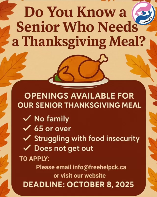 Do You Know a Senior Who Needs a Thanksgiving Meal? 🦃🍂

This Thanksgiving, FreeHelpCK will once again be preparing, cooking, and delivering homemade holiday meals to seniors in our community who may otherwise spend the day alone. 💙

We have openings available and want to make sure no senior is forgotten.

✅ Must be 65 or older
✅ Has no family support
✅ Is struggling with food insecurity
✅ Unable to get out on their own

📩 To apply, please email: info@freehelpck.ca
🗓️ Deadline: October 8, 2025

Let’s come together to remind our seniors they are seen, loved, and never alone. 🧡

#FreeHelpCK #Thanksgiving #SeniorMeals #CommunityLove #HopeInAction