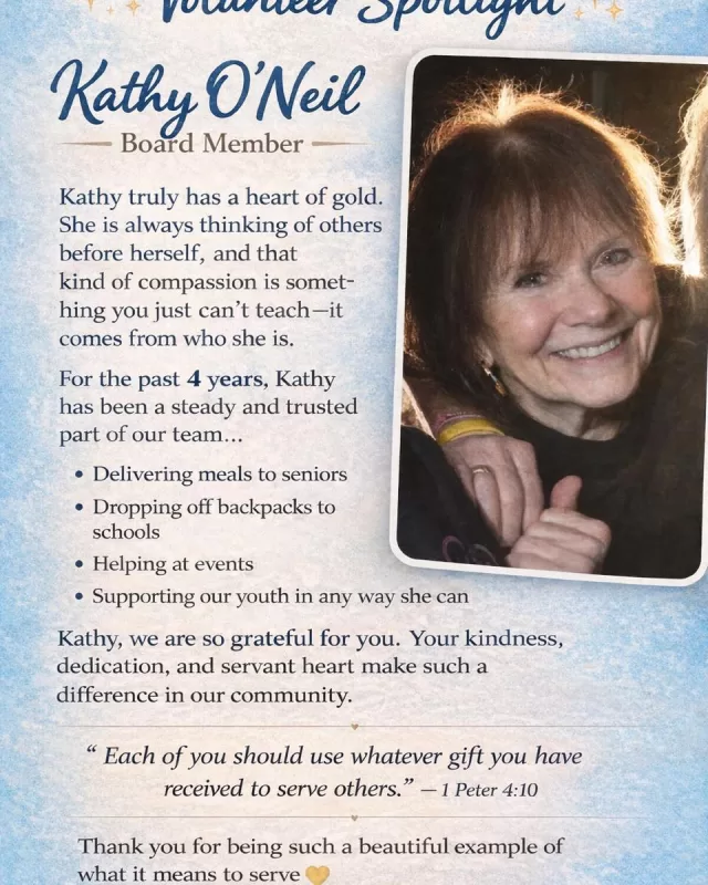 ✨ Volunteer Spotlight – Kathy O’Neil ✨
Board Member & Secretary

Kathy truly has a heart of gold. She is always thinking of others before herself, and that kind of compassion is something you just can’t teach—it comes from who she is.

For the past 4 years, Kathy has been a steady and trusted part of our team. She keeps our board meeting minutes organized, detailed, and exactly how they need to be each and every month—something we rely on more than people even realize.

But Kathy doesn’t stop there…

She’s always ready to jump in wherever needed—whether it’s:
• Delivering meals to our seniors
• Dropping off backpacks to schools
• Helping at events
• Supporting our youth in any way she can

She simply shows up—again and again—with a willing heart.

Kathy, we are so grateful for you. Your kindness, dedication, and servant heart make such a difference in our community and within our team.

“Each of you should use whatever gift you have received to serve others.” – 1 Peter 4:10

Thank you for being such a beautiful example of what it means to serve 💛
Geri Ann Hughson