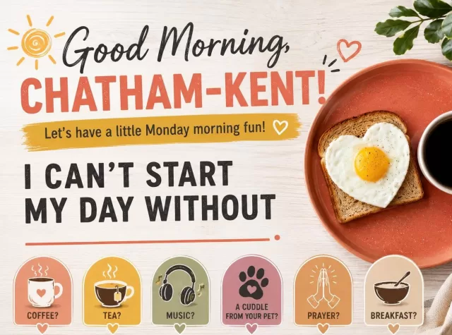 Good Morning, Chatham-Kent! ☀️
Let’s have a little Monday morning fun!

💬 Tell us what you can’t start your morning without!

☕ Coffee?�🍵 Tea?�🎶 Music?�🐾 A cuddle from your pet?�🙏 Prayer?�🍳 Breakfast?

Drop your answer in the comments below!👇 We’re curious to see what gets everyone ready to take on the day😊

#FreeHelpCK #MondayMorning #CommunityHelpingCommunity #ChathamKent #StartYourDayRight